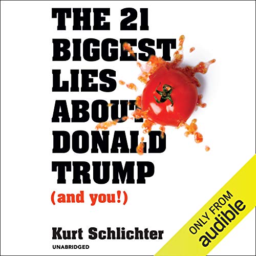 The 21 Biggest Lies About Donald Trump (and You!) By Kurt Schlichter The 21 Biggest Lies About Donald Trump (and You!) By Kurt Schlichter