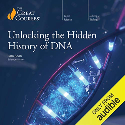 Unlocking the Hidden History of DNA By Sam Kean, The Great Courses Unlocking the Hidden History of DNA By Sam Kean, The Great Courses