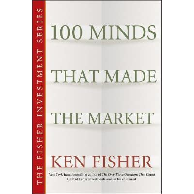 100 Minds that Made the Market By Ken Fisher 100 Minds that Made the Market By Ken Fisher