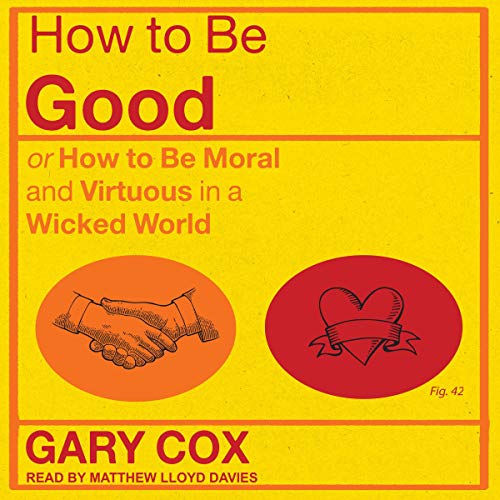 How to Be Good By Gary Cox How to Be Good By Gary Cox
