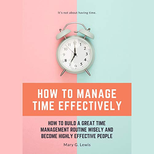 How to Manage Time Effectively By Mary G. Lewis How to Manage Time Effectively By Mary G. Lewis