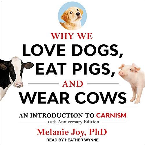 Why We Love Dogs, Eat Pigs, and Wear Cows By Melanie Joy PhD, Yuval Noah Why We Love Dogs, Eat Pigs, and Wear Cows By Melanie Joy PhD, Yuval Noah