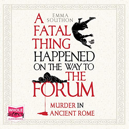 A Fatal Thing Happened on the Way to the Forum By Emma Southon