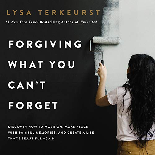 Forgiving What You Can't Forget By Lysa TerKeurst Forgiving What You Can't Forget By Lysa TerKeurst