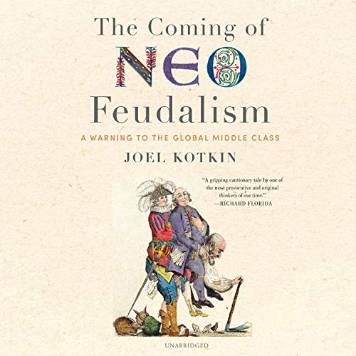The Coming of Neo-Feudalism By Joel Kotkin The Coming of Neo-Feudalism By Joel Kotkin