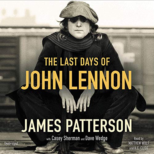 The Last Days of John Lennon By James Patterson, Casey Sherman, Dave Wedge The Last Days of John Lennon By James Patterson, Casey Sherman, Dave Wedge