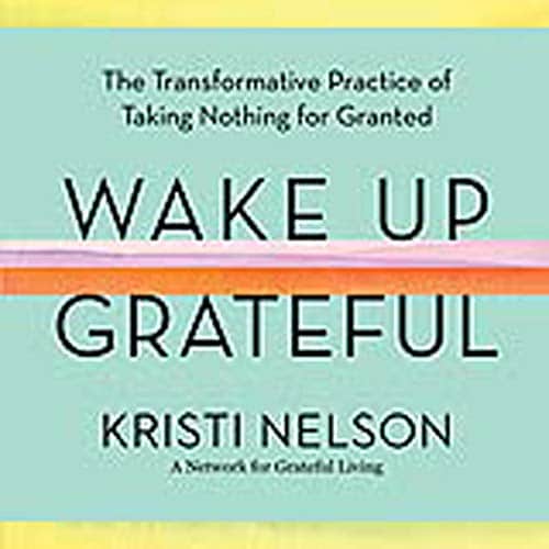 Wake Up Grateful By Kristi Nelson Wake Up Grateful By Kristi Nelson