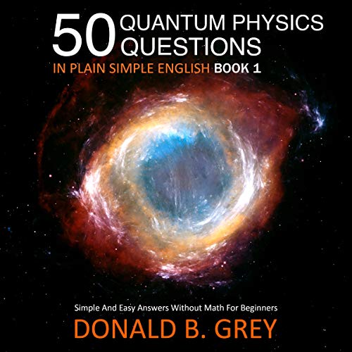 50 Quantum Physics Questions in Plain Simple English Book 1 By Donald B. Grey 50 Quantum Physics Questions in Plain Simple English Book 1 By Donald B. Grey