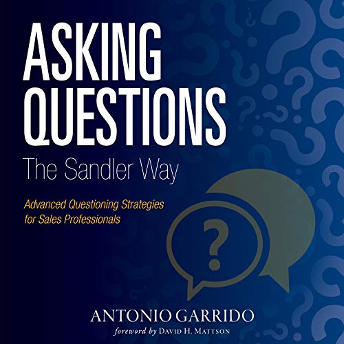 Asking Questions the Sandler Way By Antonio Garrido, David Mattson Asking Questions the Sandler Way By Antonio Garrido, David Mattson