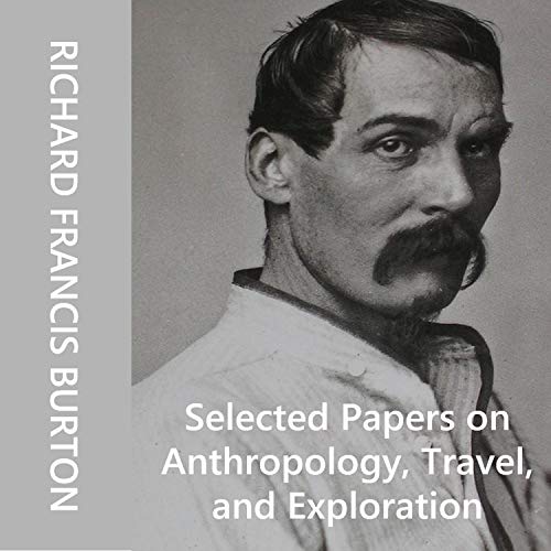 Selected Papers on Anthropology By Richard Francis Burton Selected Papers on Anthropology By Richard Francis Burton