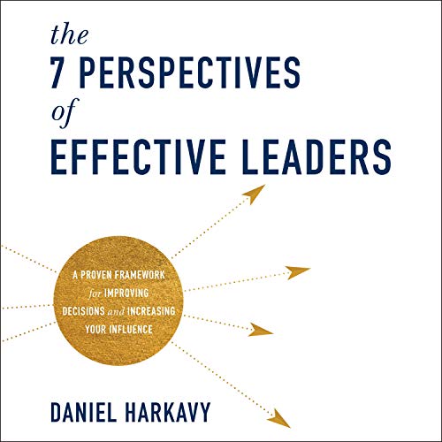 The 7 Perspectives of Effective Leaders By Daniel Harkavy The 7 Perspectives of Effective Leaders By Daniel Harkavy