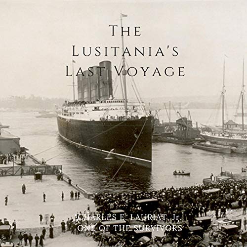 The Lusitania’s Last Voyage By Charles E. Lauriat The Lusitania’s Last Voyage By Charles E. Lauriat