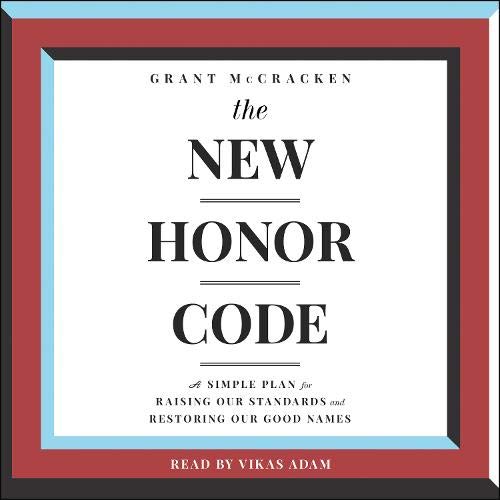 The New Honor Code By Grant McCracken The New Honor Code By Grant McCracken
