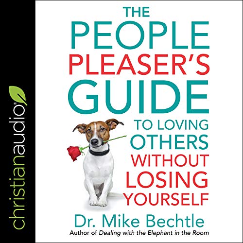 The People Pleaser's Guide to Loving Others Without Losing Yourself By Dr. Mike Bechtle The People Pleaser's Guide to Loving Others Without Losing Yourself By Dr. Mike Bechtle