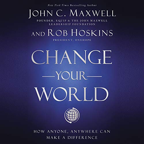 Change Your World By John C. Maxwell, Rob Hoskins Change Your World By John C. Maxwell, Rob Hoskins