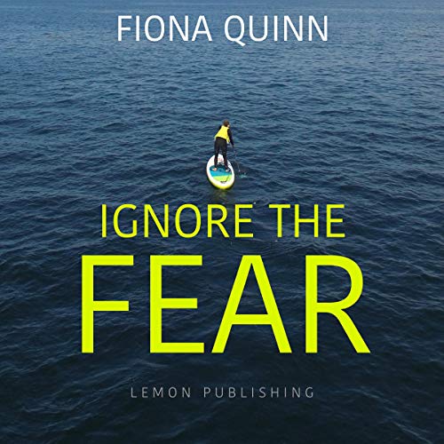 Ignore the Fear By Fiona Quinn Ignore the Fear By Fiona Quinn
