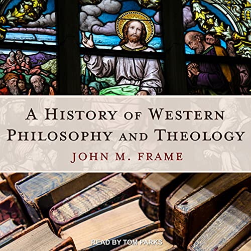 A History of Western Philosophy and Theology By John M. Frame A History of Western Philosophy and Theology By John M. Frame