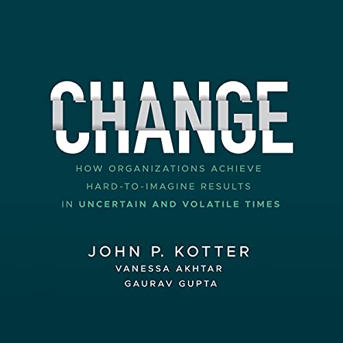 Change By John P. Kotter, Vanessa Akhtar, Gaurav Gupta Change By John P. Kotter, Vanessa Akhtar, Gaurav Gupta