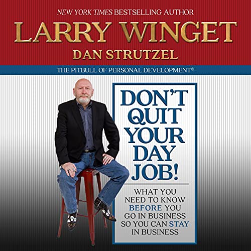 Don't Quit Your Day Job! By Larry Winget Don't Quit Your Day Job! By Larry Winget