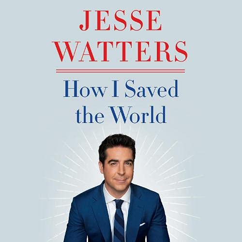 How I Saved the World By Jesse Watters How I Saved the World By Jesse Watters