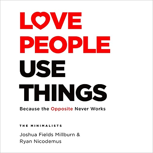 Love People, Use Things By Joshua Fields Millburn, Ryan Nicodemus Love People, Use Things By Joshua Fields Millburn, Ryan Nicodemus