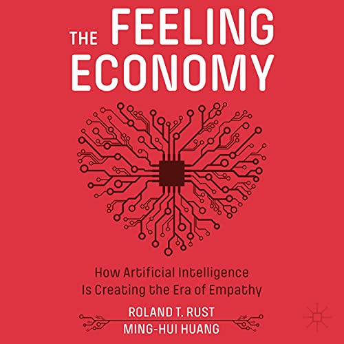 The Feeling Economy By Roland T. Rust, Ming-Hui Huang The Feeling Economy By Roland T. Rust, Ming-Hui Huang