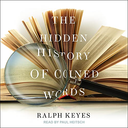 The Hidden History of Coined Words By Ralph Keyes The Hidden History of Coined Words By Ralph Keyes