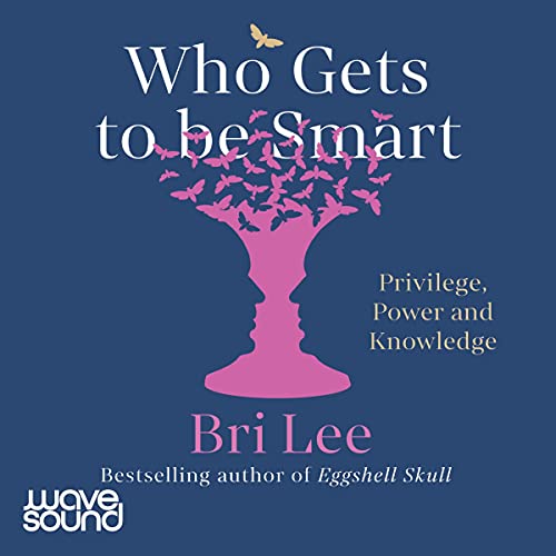 Who Gets to Be Smart By Bri Lee Who Gets to Be Smart By Bri Lee