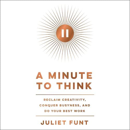 A Minute to Think By Juliet Funt A Minute to Think By Juliet Funt