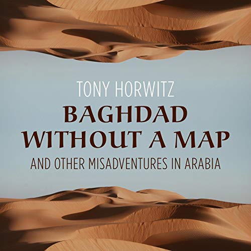 Baghdad Without a Map and Other Misadventures in Arabia By Tony Horwitz