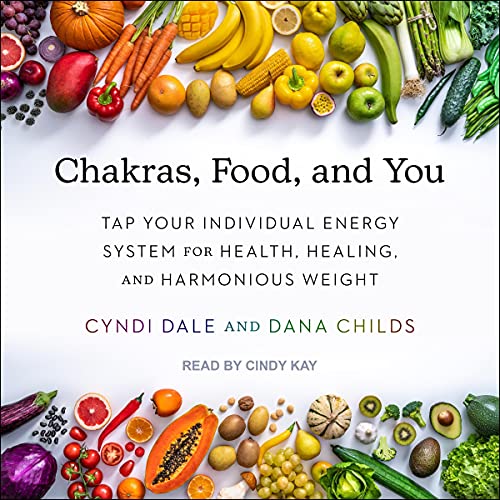 Chakras, Food, and You By Cyndi Dale, Dana Childs