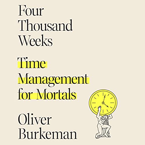 Four Thousand Weeks By Oliver Burkeman Four Thousand Weeks By Oliver Burkeman