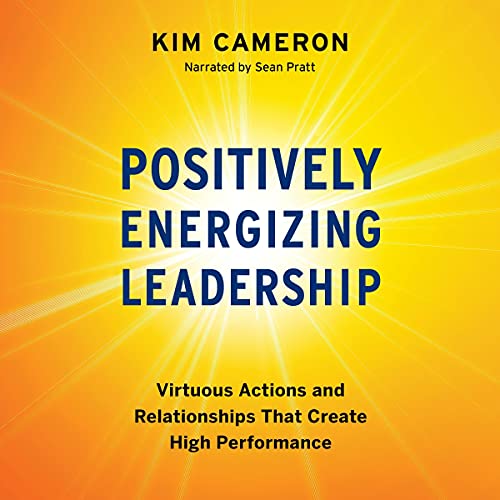 Positively Energizing Leadership By Kim Cameron
