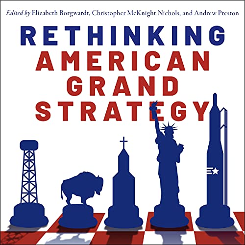 Rethinking American Grand Strategy By Elizabeth Borgwardt Rethinking American Grand Strategy By Elizabeth Borgwardt
