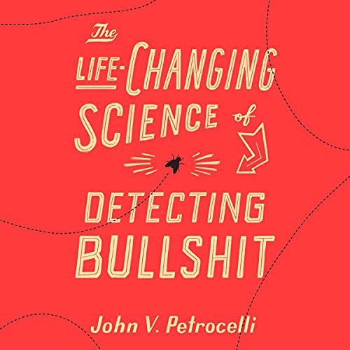 The Life-Changing Science of Detecting Bullshit By John V. Petrocelli The Life-Changing Science of Detecting Bullshit By John V. Petrocelli