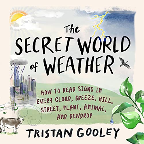 The Secret World of Weather By Tristan Gooley The Secret World of Weather By Tristan Gooley