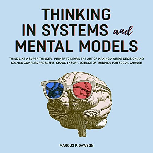 Thinking in Systems and Mental Models By Marcus P. Dawson Thinking in Systems and Mental Models By Marcus P. Dawson