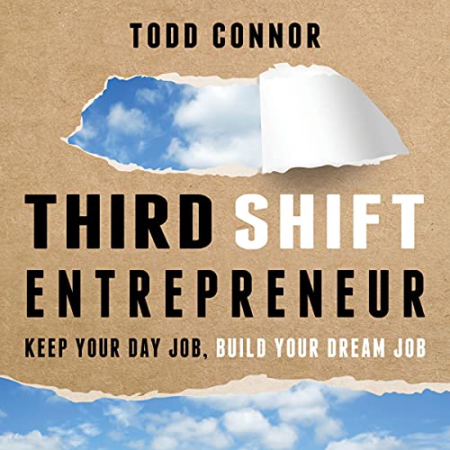 Third Shift Entrepreneur By Todd Connor Third Shift Entrepreneur By Todd Connor