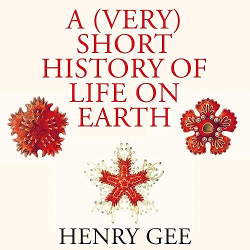 A (Very) Short History of Life on Earth By Henry Gee