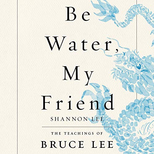 Be Water, My Friend By Shannon Lee Be Water, My Friend By Shannon Lee