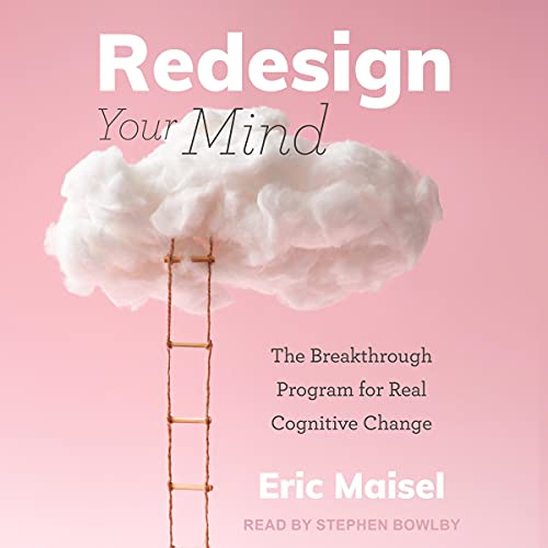 Redesign Your Mind By Eric Maisel PhD Redesign Your Mind By Eric Maisel PhD
