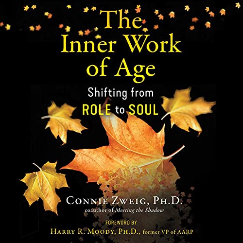 The Inner Work of Age By Connie Zweig The Inner Work of Age By Connie Zweig