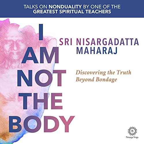 I Am Not the Body By Sri Nisargadatta Maharaj I Am Not the Body By Sri Nisargadatta Maharaj