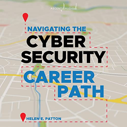 Navigating the Cybersecurity Career Path By Helen Patton Navigating the Cybersecurity Career Path By Helen Patton