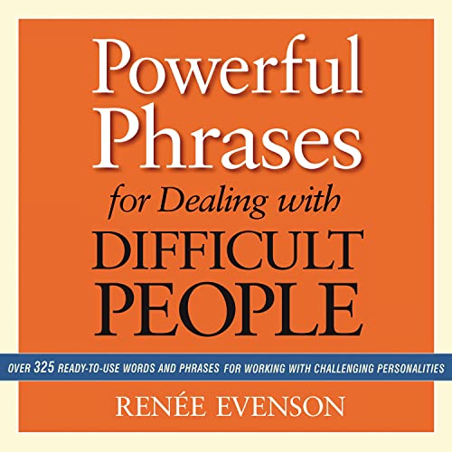 Powerful Phrases for Dealing with Difficult People By Renee Evenson
