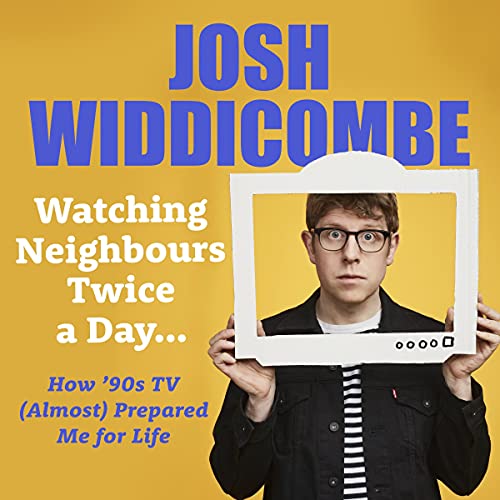 Watching Neighbours Twice a Day By Josh Widdicombe Watching Neighbours Twice a Day By Josh Widdicombe
