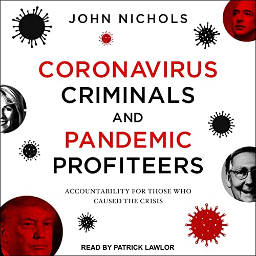 Coronavirus Criminals and Pandemic Profiteers By John Nichols Coronavirus Criminals and Pandemic Profiteers By John Nichols