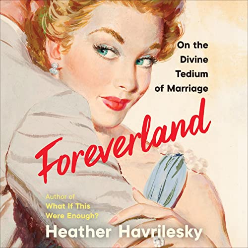 Foreverland By Heather Havrilesky