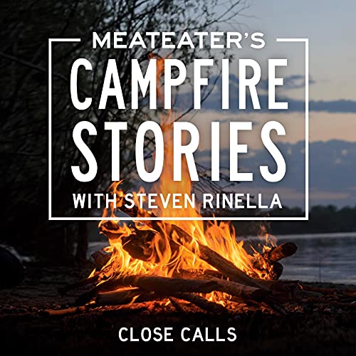 MeatEater's Campfire Stories Close Calls By Steven Rinella