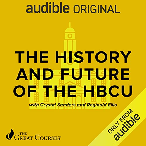 The History and Future of the HBCU By Crystal R Sanders, Reginald Ellis, The Great Courses The History and Future of the HBCU By Crystal R Sanders, Reginald Ellis, The Great Courses